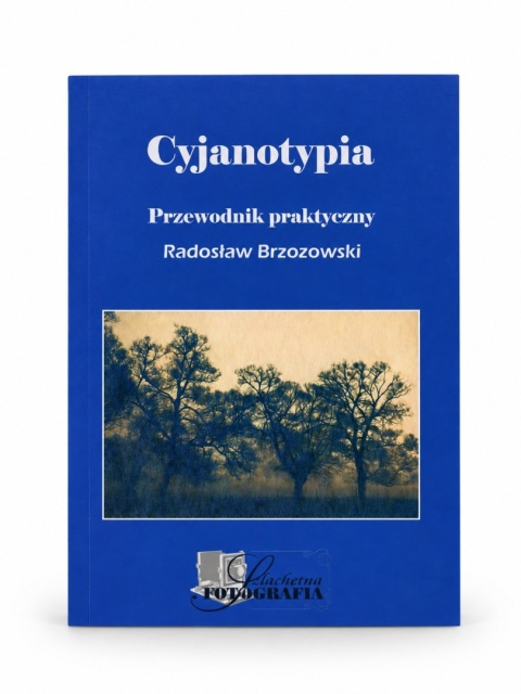 Cyjanotypia - Przewodnik praktyczny- Radosław Brzozowski
