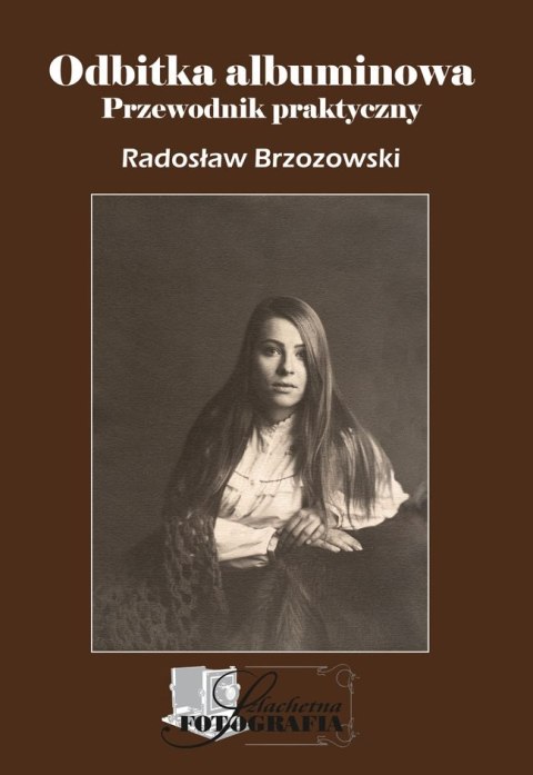 Odbitka albuminowa - Przewodnik praktyczny Odbitka albuminowa - Przewodnik praktyczny