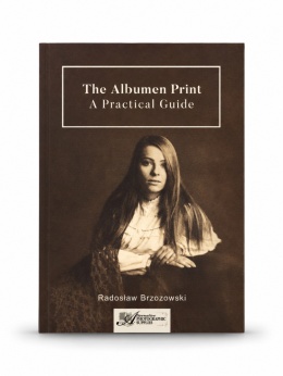 The Albumen Print. A Practical Guide - Radosław Brzozowski